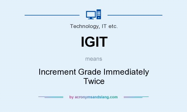 What does IGIT mean? It stands for Increment Grade Immediately Twice