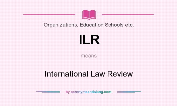 What does ILR mean? It stands for International Law Review