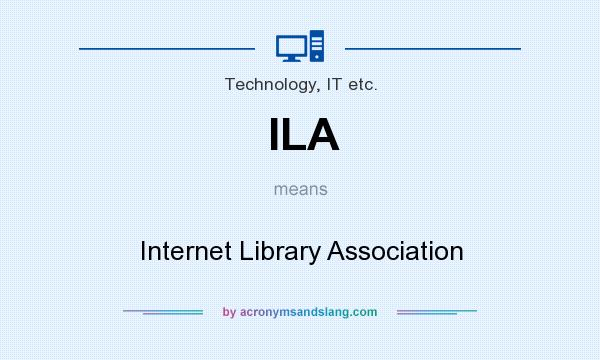 What does ILA mean? It stands for Internet Library Association
