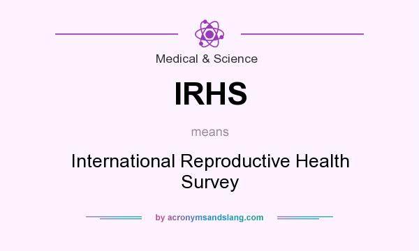 What does IRHS mean? It stands for International Reproductive Health Survey