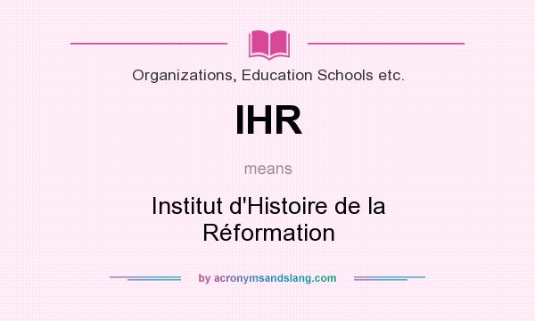 What does IHR mean? It stands for Institut d`Histoire de la Réformation