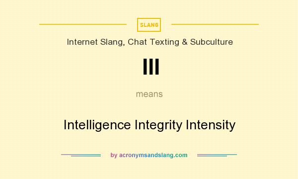 What does III mean? It stands for Intelligence Integrity Intensity