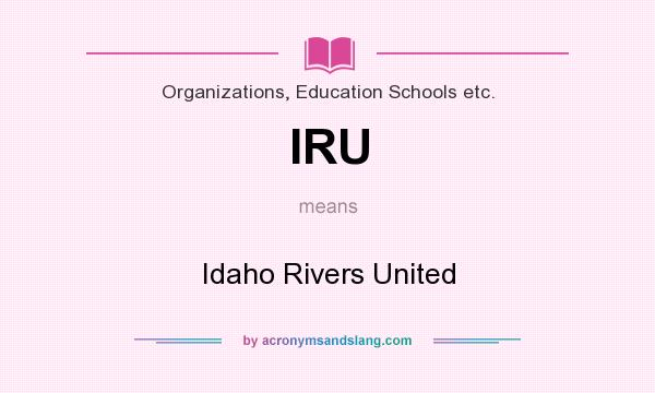 What does IRU mean? It stands for Idaho Rivers United