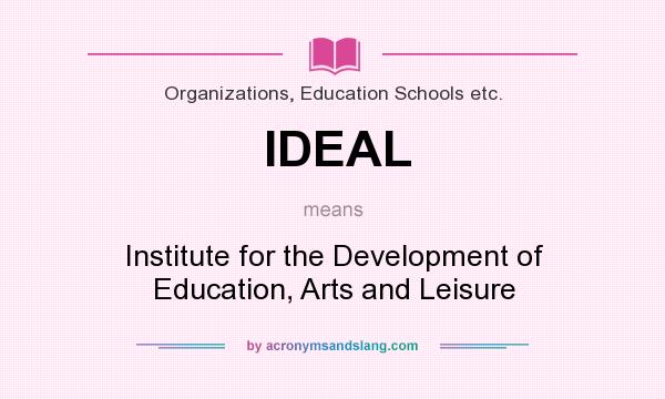 What does IDEAL mean? It stands for Institute for the Development of Education, Arts and Leisure