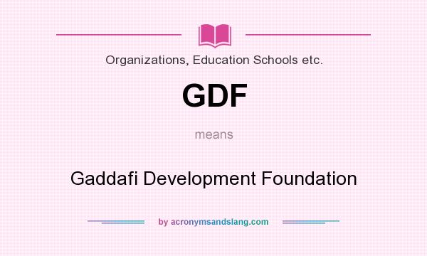 What does GDF mean? It stands for Gaddafi Development Foundation
