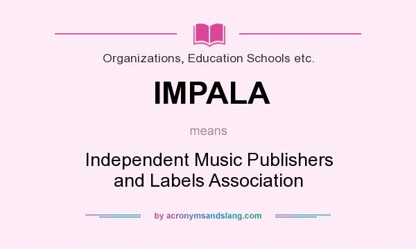 What does IMPALA mean? It stands for Independent Music Publishers and Labels Association