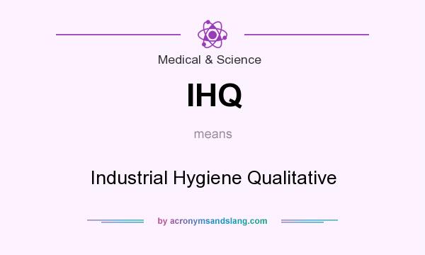 What does IHQ mean? It stands for Industrial Hygiene Qualitative