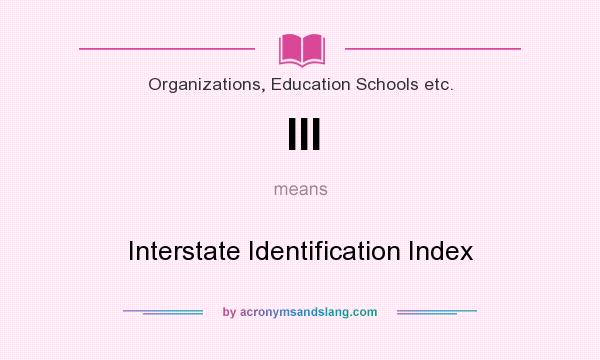 What does III mean? It stands for Interstate Identification Index