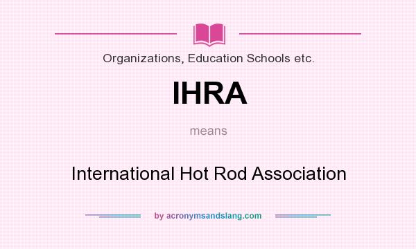 What does IHRA mean? It stands for International Hot Rod Association