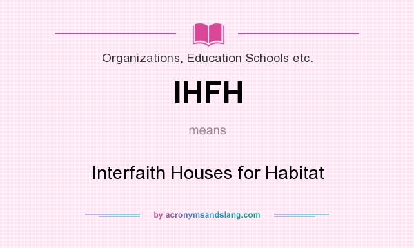 What does IHFH mean? It stands for Interfaith Houses for Habitat