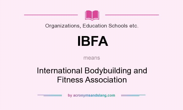 What does IBFA mean? It stands for International Bodybuilding and Fitness Association