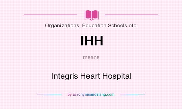 What does IHH mean? It stands for Integris Heart Hospital