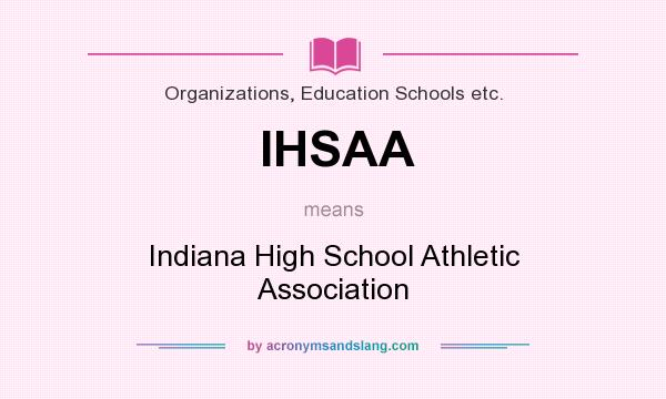 What does IHSAA mean? It stands for Indiana High School Athletic Association