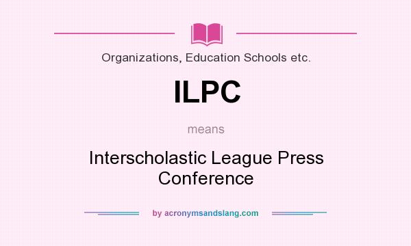 What does ILPC mean? It stands for Interscholastic League Press Conference