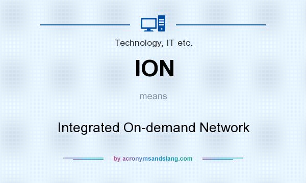 What does ION mean? It stands for Integrated On-demand Network