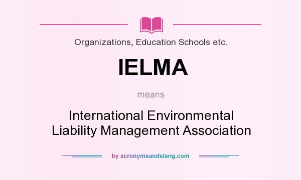 What does IELMA mean? It stands for International Environmental Liability Management Association