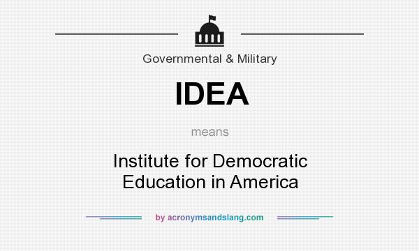 What does IDEA mean? It stands for Institute for Democratic Education in America