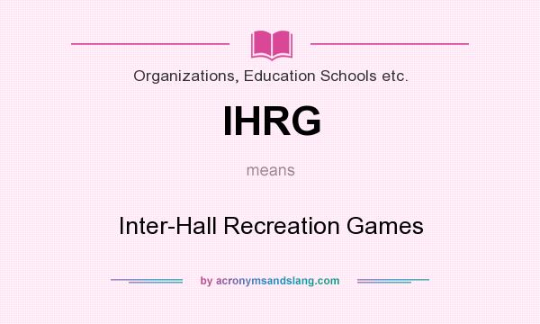 What does IHRG mean? It stands for Inter-Hall Recreation Games