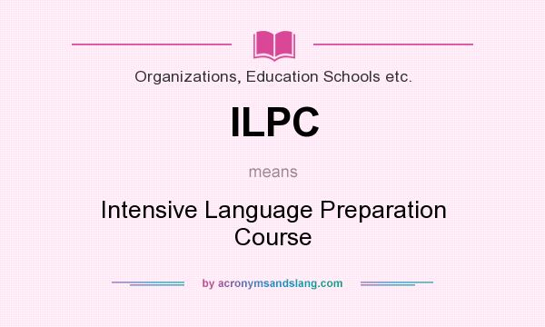 What does ILPC mean? It stands for Intensive Language Preparation Course