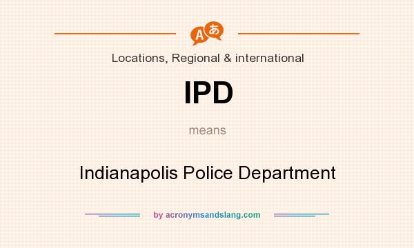 What does IPD mean? It stands for Indianapolis Police Department