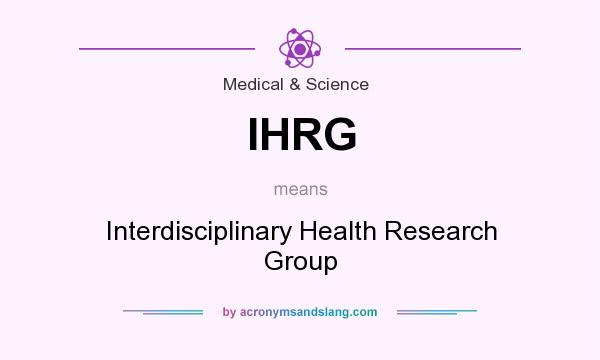 What does IHRG mean? It stands for Interdisciplinary Health Research Group