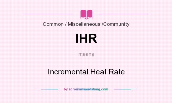 What does IHR mean? It stands for Incremental Heat Rate