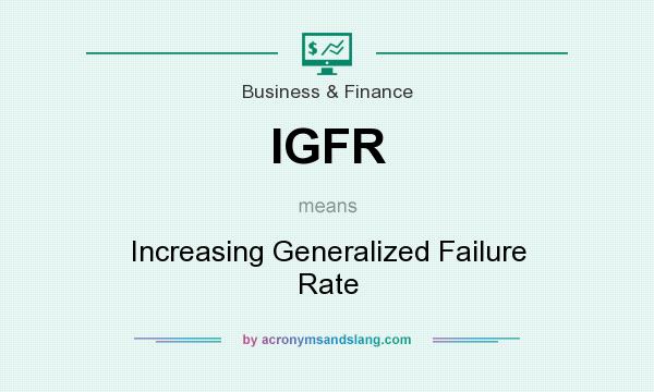 What does IGFR mean? It stands for Increasing Generalized Failure Rate