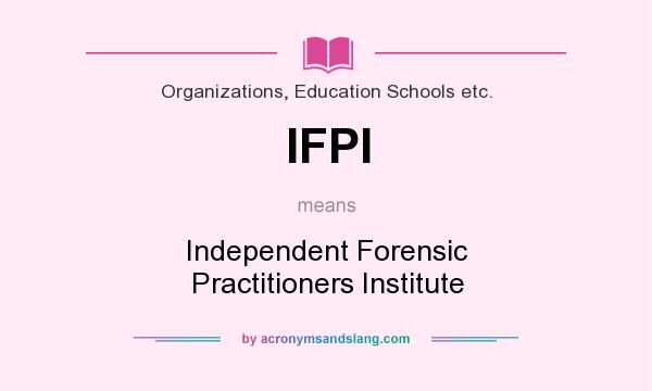 What does IFPI mean? It stands for Independent Forensic Practitioners Institute