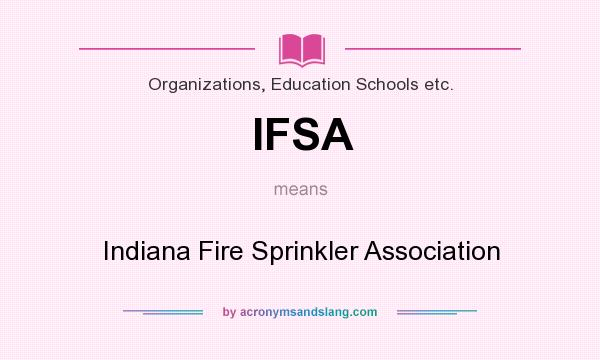 What does IFSA mean? It stands for Indiana Fire Sprinkler Association