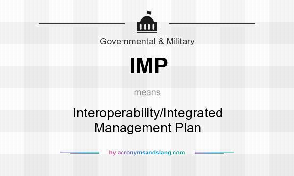 What does IMP mean? It stands for Interoperability/Integrated Management Plan