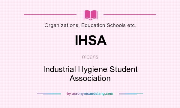 What does IHSA mean? It stands for Industrial Hygiene Student Association