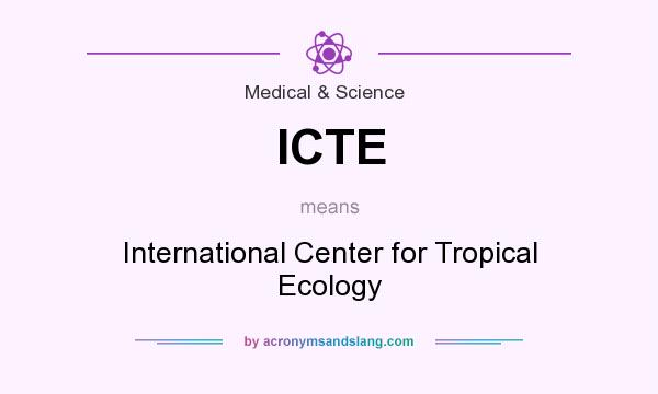 What does ICTE mean? It stands for International Center for Tropical Ecology