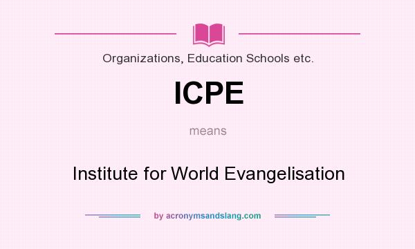 What does ICPE mean? It stands for Institute for World Evangelisation