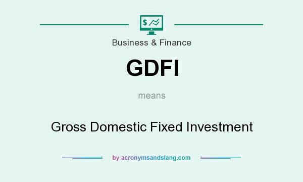 What does GDFI mean? It stands for Gross Domestic Fixed Investment