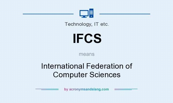 What does IFCS mean? It stands for International Federation of Computer Sciences