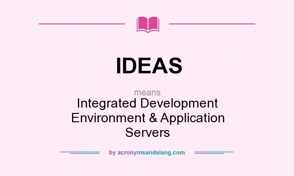 What does IDEAS mean? It stands for Integrated Development Environment & Application Servers