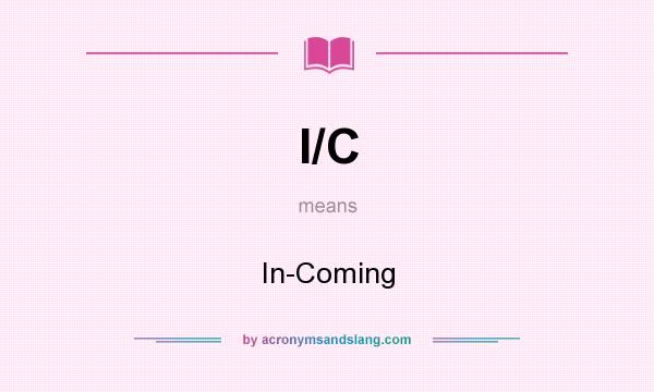 What does I/C mean? It stands for In-Coming