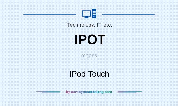 What does iPOT mean? It stands for iPod Touch