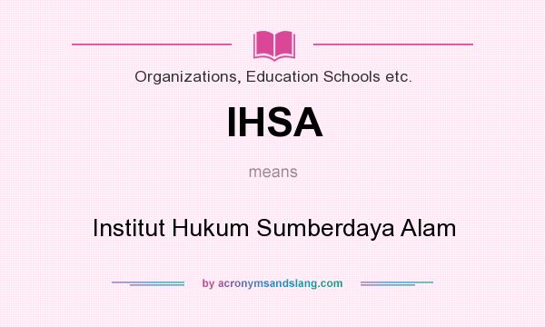 What does IHSA mean? It stands for Institut Hukum Sumberdaya Alam