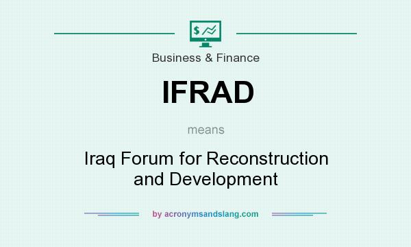 What does IFRAD mean? It stands for Iraq Forum for Reconstruction and Development