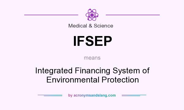 What does IFSEP mean? It stands for Integrated Financing System of Environmental Protection