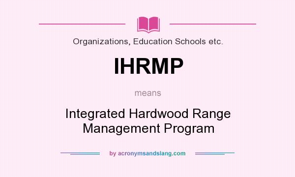 What does IHRMP mean? It stands for Integrated Hardwood Range Management Program