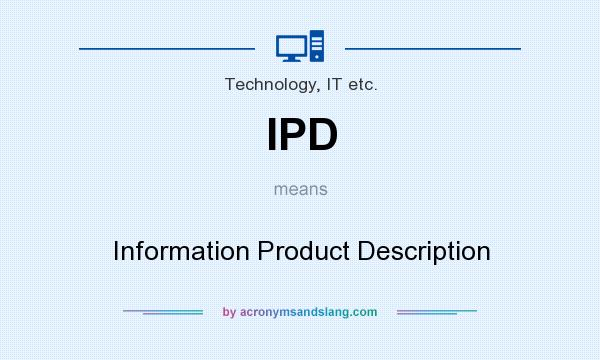 What does IPD mean? It stands for Information Product Description