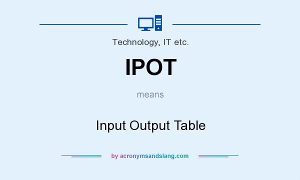 What does IPOT mean? It stands for Input Output Table