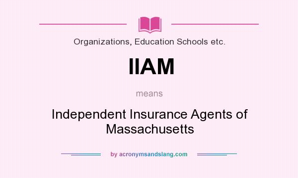 What does IIAM mean? It stands for Independent Insurance Agents of Massachusetts
