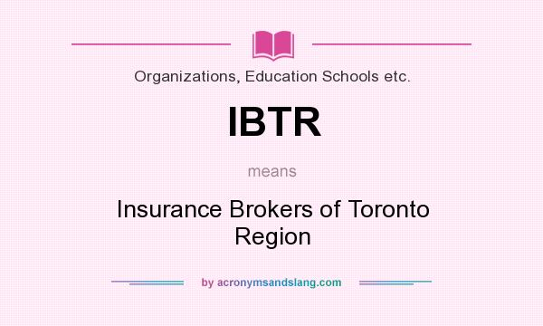 What does IBTR mean? It stands for Insurance Brokers of Toronto Region