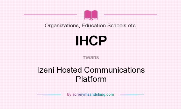 What does IHCP mean? It stands for Izeni Hosted Communications Platform