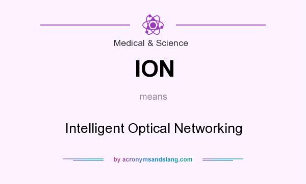 What does ION mean? It stands for Intelligent Optical Networking
