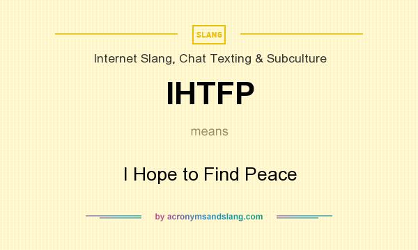 What does IHTFP mean? It stands for I Hope to Find Peace