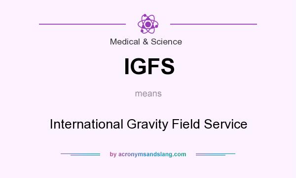 What does IGFS mean? It stands for International Gravity Field Service